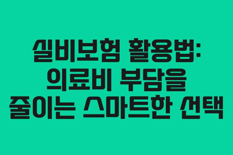 실비보험-활용법-의료비-부담을-줄이는-스마트한-선택