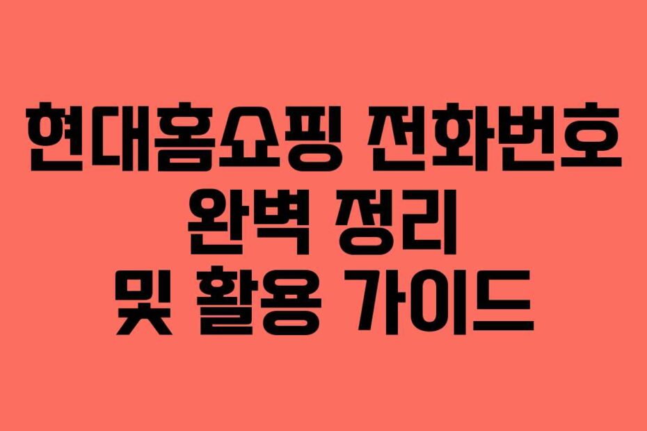 현대홈쇼핑-전화번호-완벽-정리-및-활용-가이드