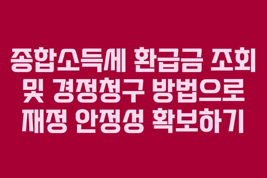 종합소득세-환급금-조회-및-경정청구-방법으로-재정-안정성-확보하기