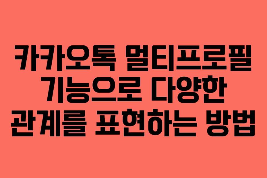 카카오톡-멀티프로필-기능으로-다양한-관계를-표현하는-방법