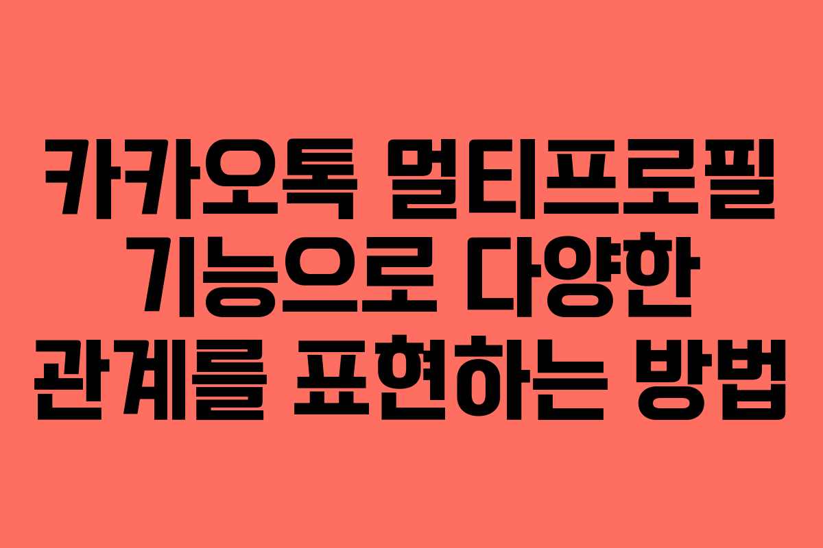 카카오톡 멀티프로필 기능으로 다양한 관계를 표현하는 방법