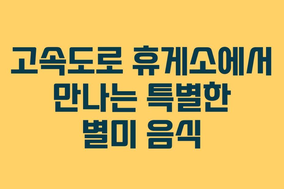 고속도로-휴게소에서-만나는-특별한-별미-음식