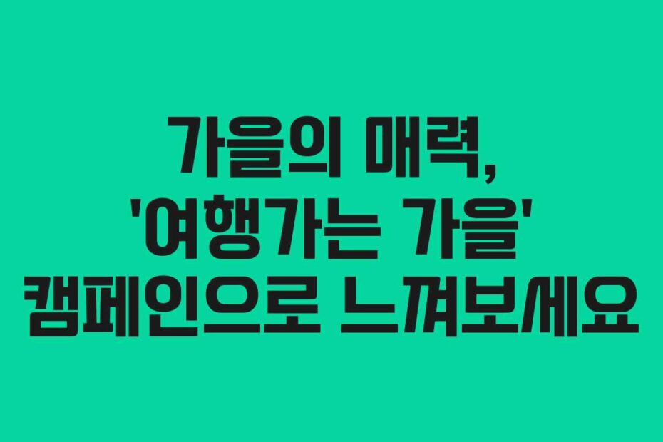 가을의-매력,-'여행가는-가을'-캠페인으로-느껴보세요