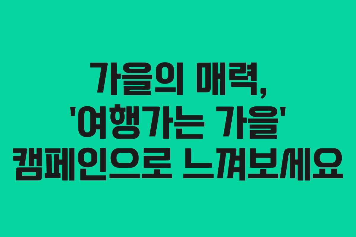 가을의 매력, '여행가는 가을' 캠페인으로 느껴보세요