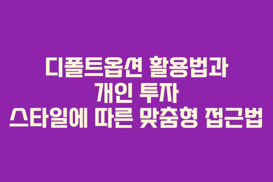 디폴트옵션-활용법과-개인-투자-스타일에-따른-맞춤형-접근법