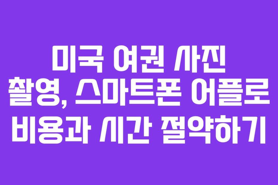 미국-여권-사진-촬영,-스마트폰-어플로-비용과-시간-절약하기