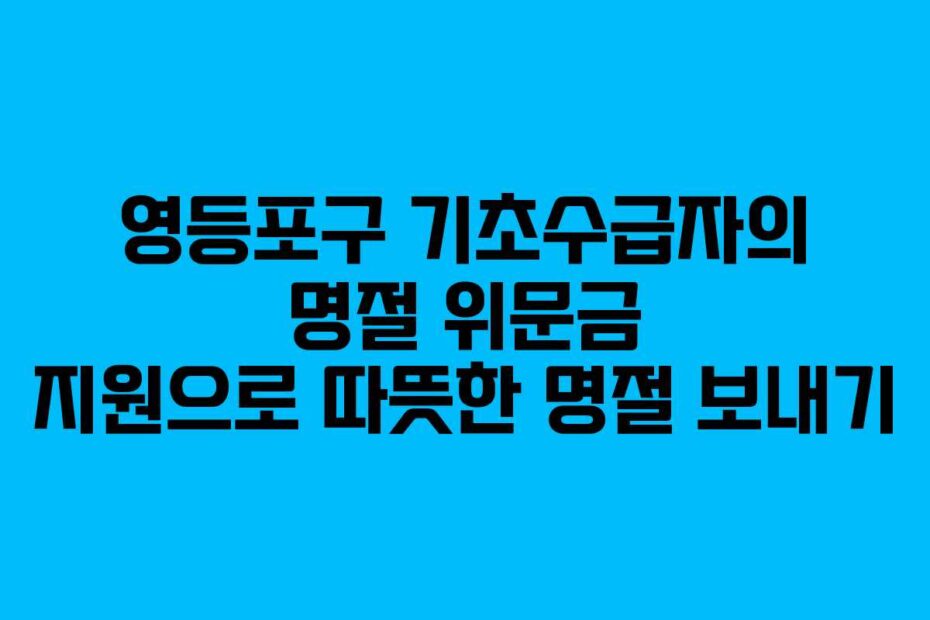 영등포구-기초수급자의-명절-위문금-지원으로-따뜻한-명절-보내기
