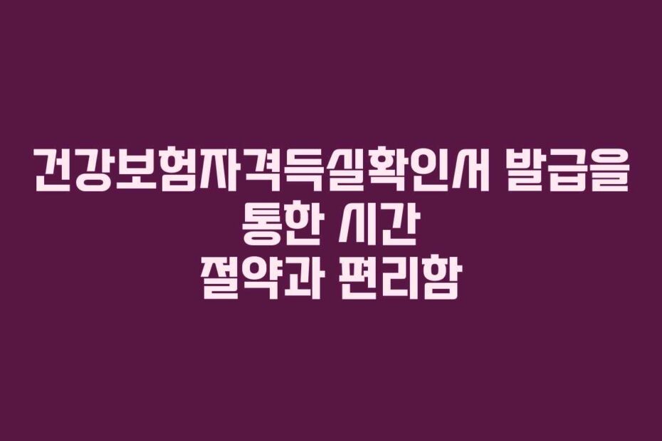 건강보험자격득실확인서-발급을-통한-시간-절약과-편리함
