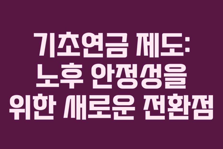기초연금-제도-노후-안정성을-위한-새로운-전환점