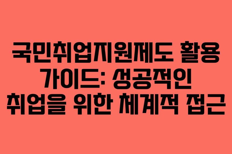 국민취업지원제도-활용-가이드-성공적인-취업을-위한-체계적-접근