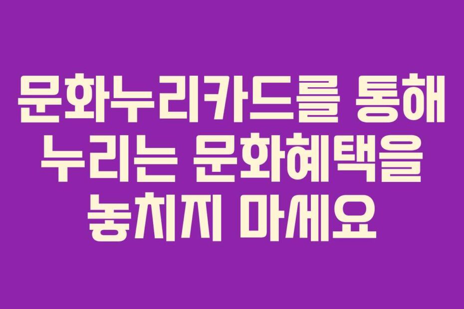 문화누리카드를-통해-누리는-문화혜택을-놓치지-마세요