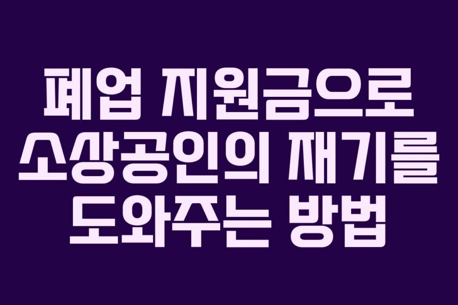 폐업-지원금으로-소상공인의-재기를-도와주는-방법