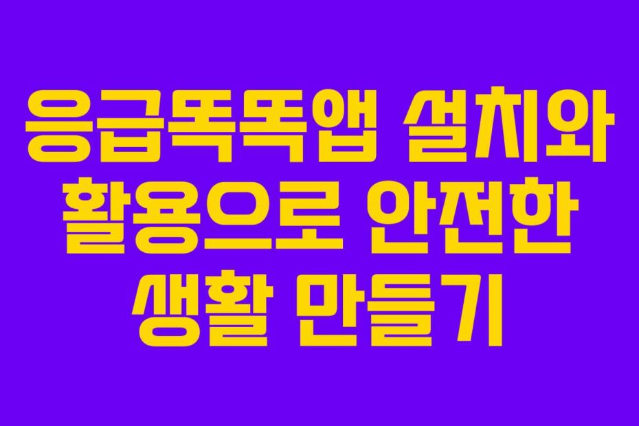 응급똑똑앱-설치와-활용으로-안전한-생활-만들기
