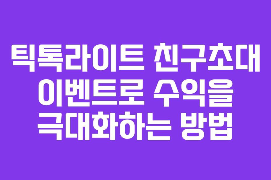 틱톡라이트-친구초대-이벤트로-수익을-극대화하는-방법