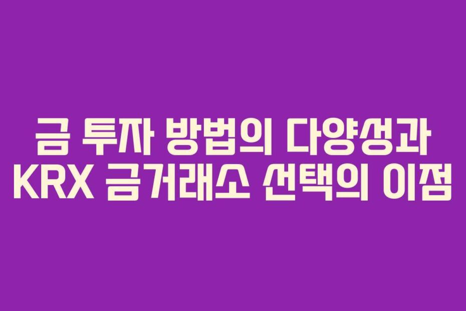 금-투자-방법의-다양성과-KRX-금거래소-선택의-이점