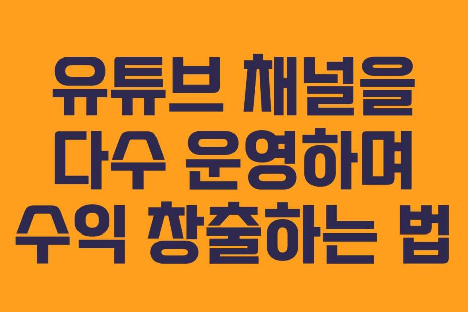 유튜브-채널을-다수-운영하며-수익-창출하는-법