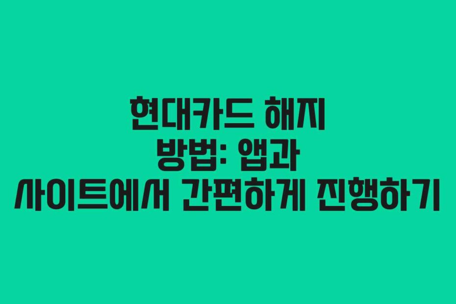 현대카드-해지-방법-앱과-사이트에서-간편하게-진행하기