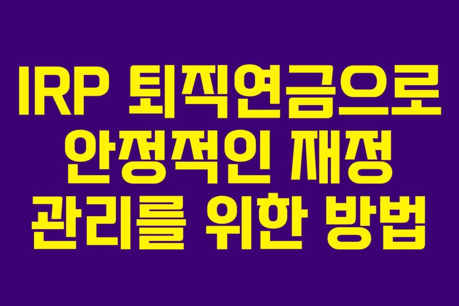 IRP-퇴직연금으로-안정적인-재정-관리를-위한-방법