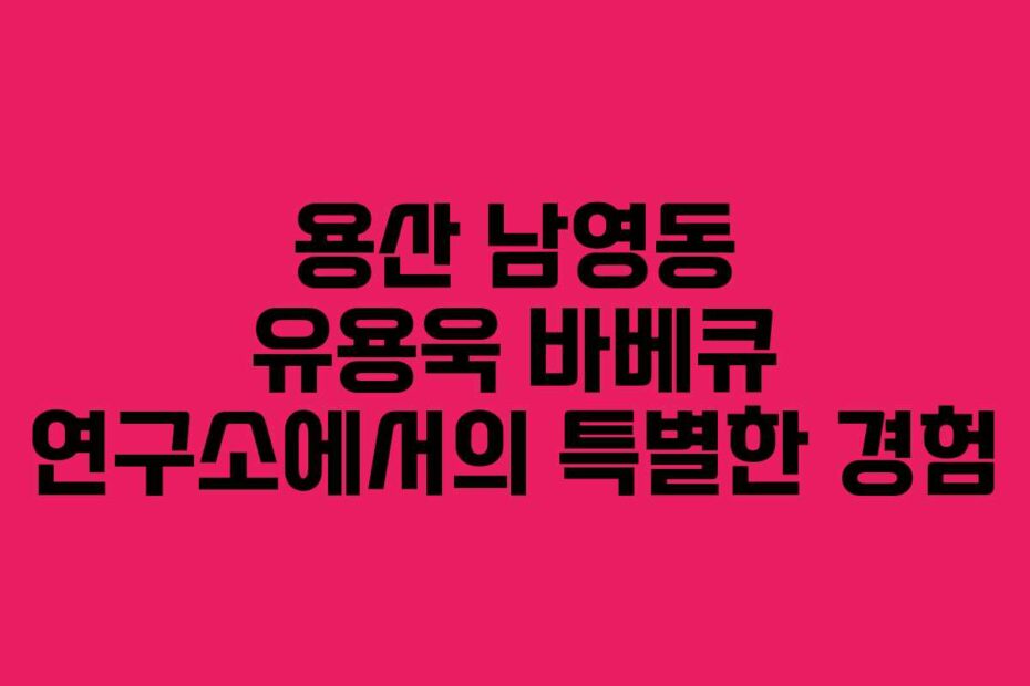 용산-남영동-유용욱-바베큐-연구소에서의-특별한-경험