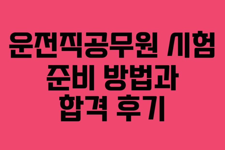 운전직공무원-시험-준비-방법과-합격-후기