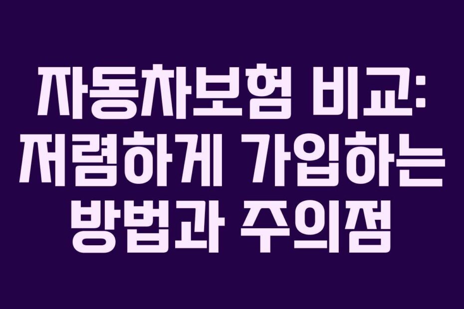 자동차보험-비교-저렴하게-가입하는-방법과-주의점