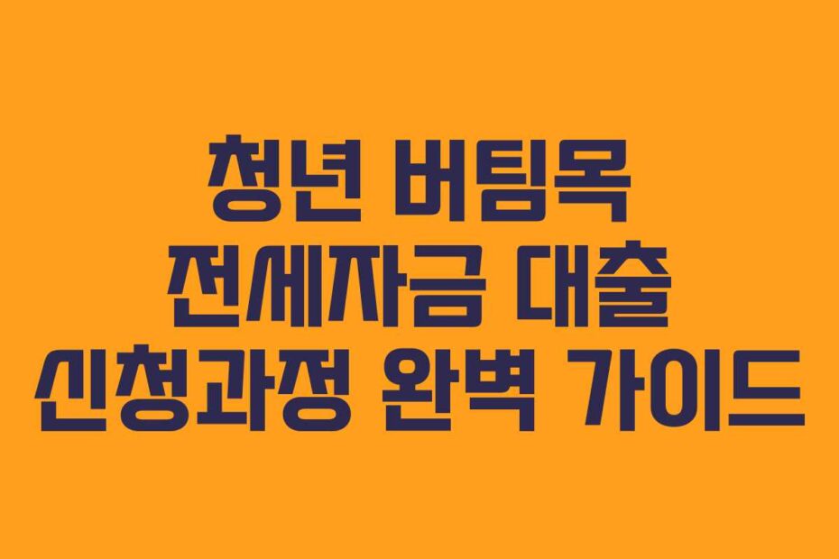 청년-버팀목-전세자금-대출-신청과정-완벽-가이드