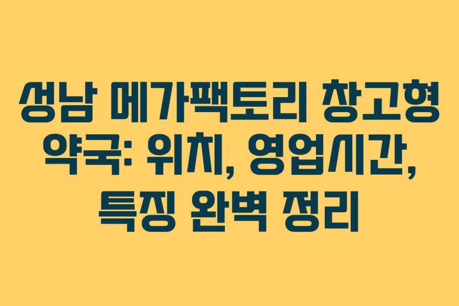 성남-메가팩토리-창고형-약국-위치,-영업시간,-특징-완벽-정리