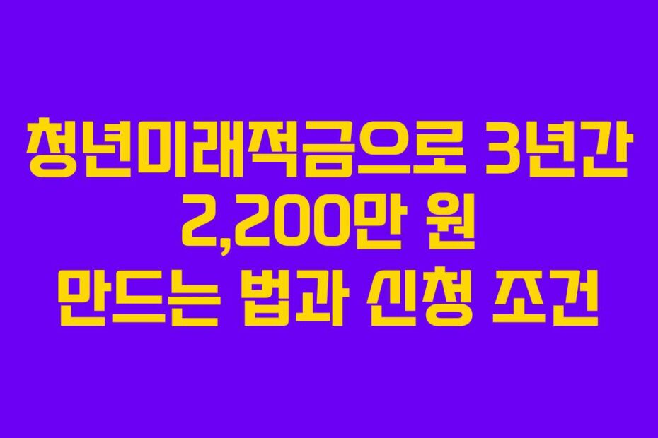 청년미래적금으로-3년간-2,200만-원-만드는-법과-신청-조건
