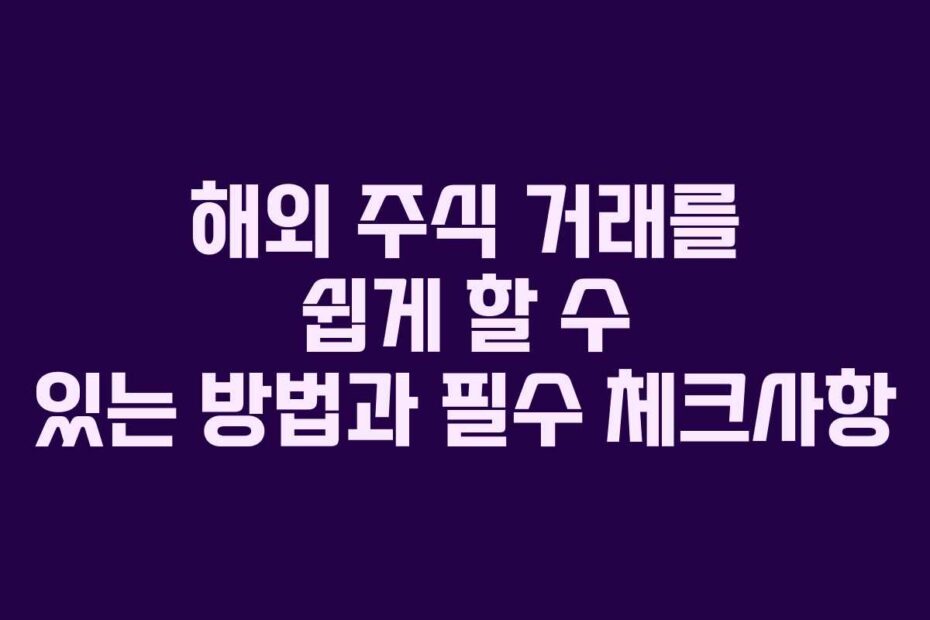 해외-주식-거래를-쉽게-할-수-있는-방법과-필수-체크사항