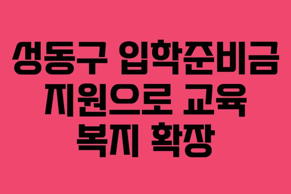 성동구-입학준비금-지원으로-교육-복지-확장