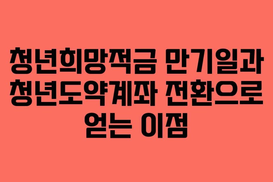 청년희망적금-만기일과-청년도약계좌-전환으로-얻는-이점