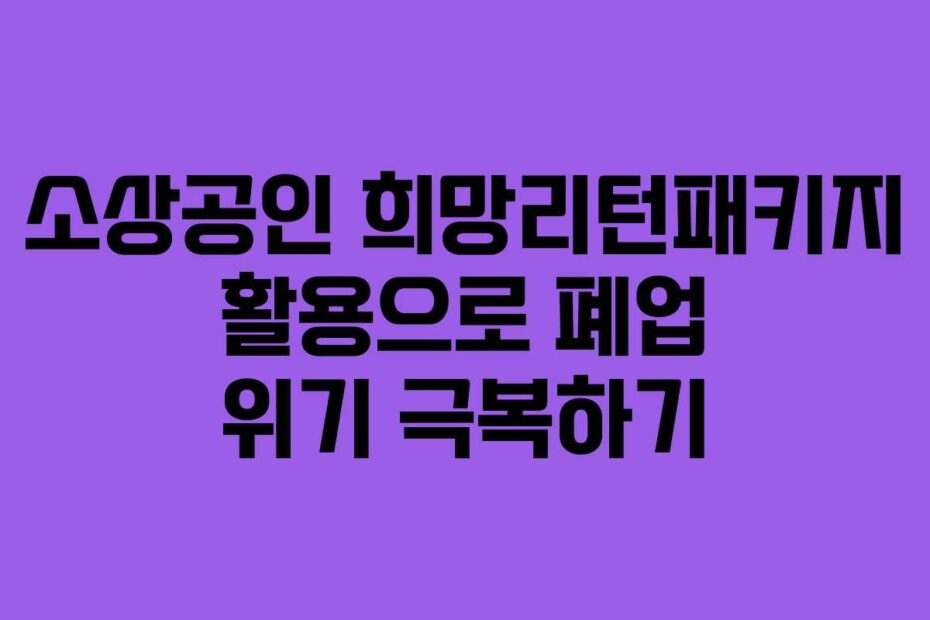 소상공인-희망리턴패키지-활용으로-폐업-위기-극복하기