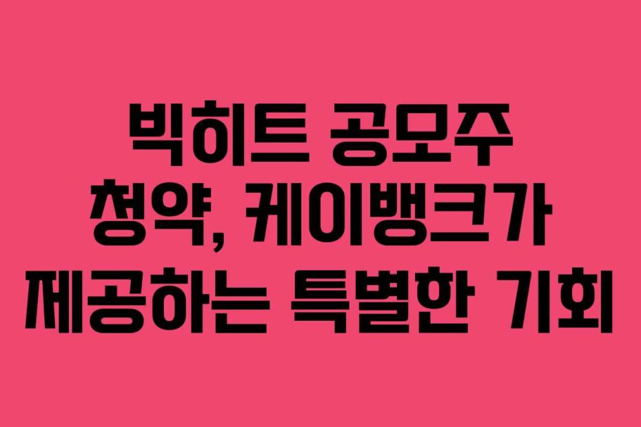 빅히트-공모주-청약,-케이뱅크가-제공하는-특별한-기회