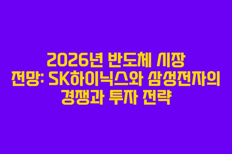 2026년-반도체-시장-전망-SK하이닉스와-삼성전자의-경쟁과-투자-전략