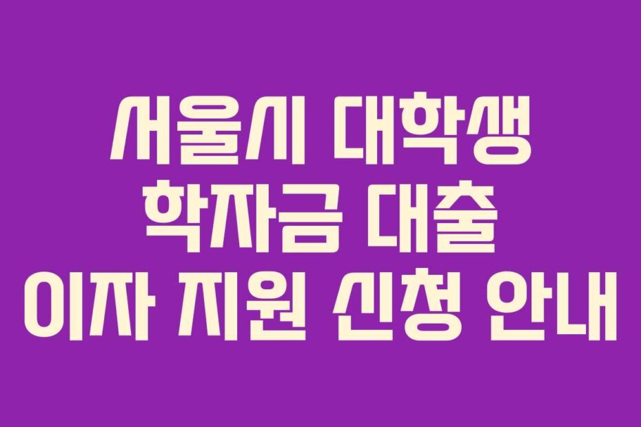 서울시-대학생-학자금-대출-이자-지원-신청-안내