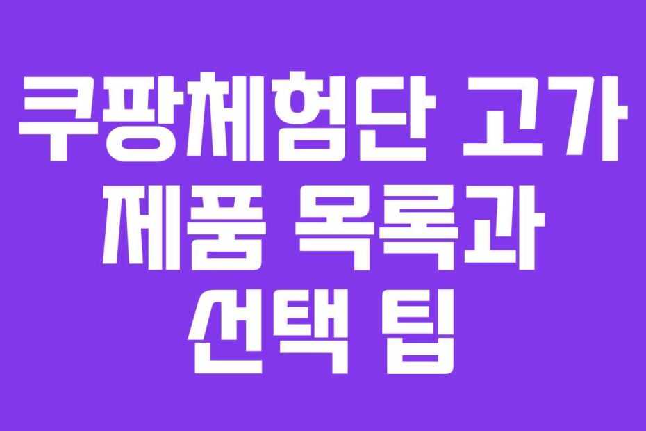 쿠팡체험단-고가-제품-목록과-선택-팁