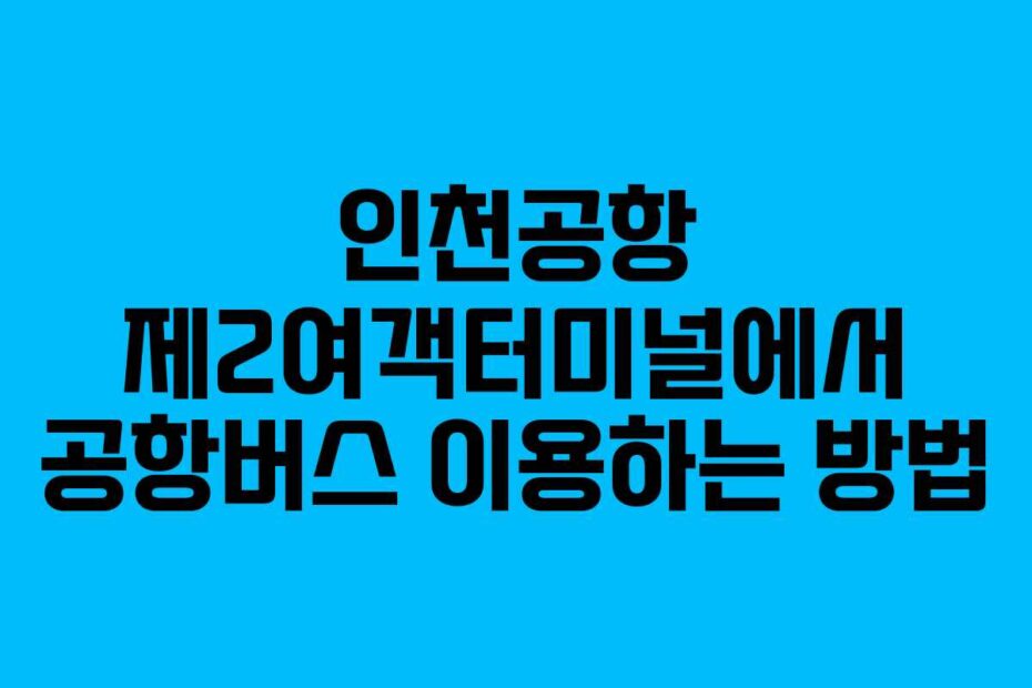 인천공항-제2여객터미널에서-공항버스-이용하는-방법