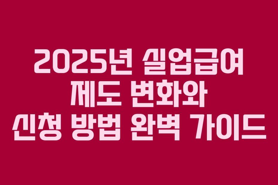 2025년-실업급여-제도-변화와-신청-방법-완벽-가이드