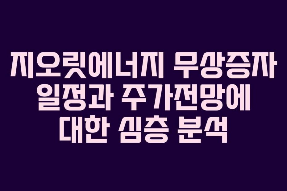 지오릿에너지-무상증자-일정과-주가전망에-대한-심층-분석