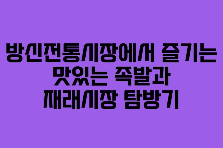 방신전통시장에서-즐기는-맛있는-족발과-재래시장-탐방기