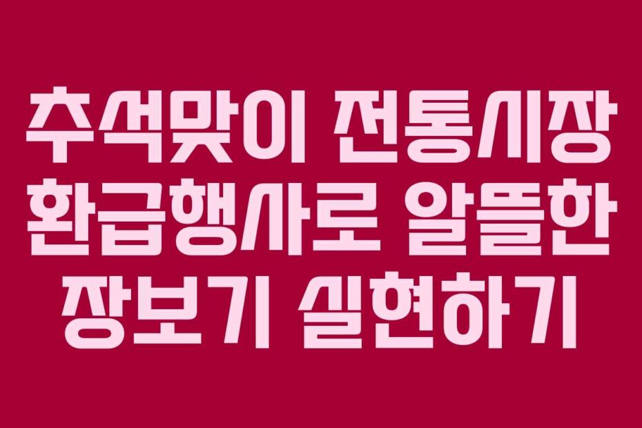 추석맞이-전통시장-환급행사로-알뜰한-장보기-실현하기