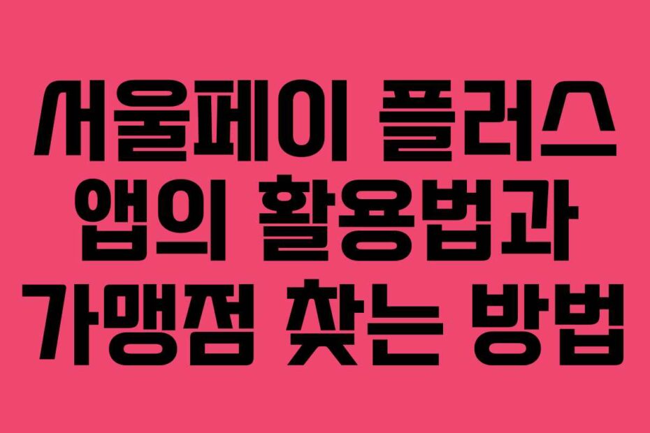 서울페이-플러스-앱의-활용법과-가맹점-찾는-방법