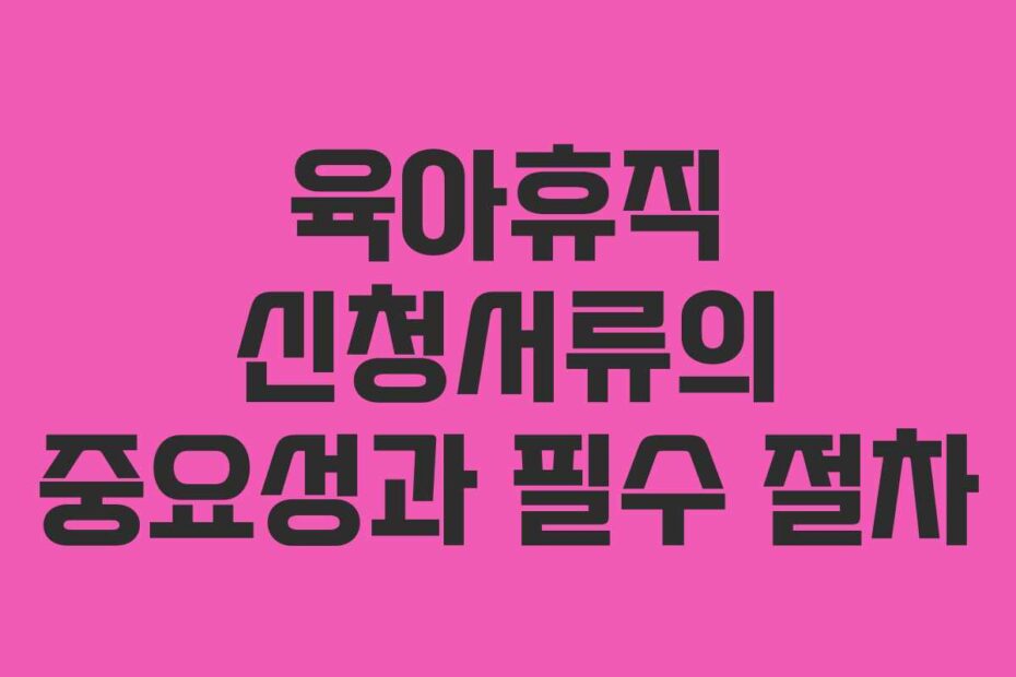 육아휴직-신청서류의-중요성과-필수-절차