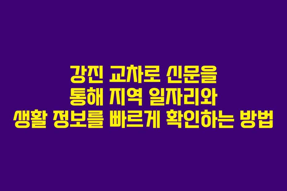 강진-교차로-신문을-통해-지역-일자리와-생활-정보를-빠르게-확인하는-방법