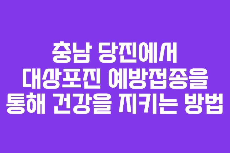 충남-당진에서-대상포진-예방접종을-통해-건강을-지키는-방법