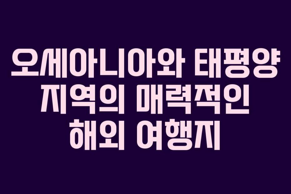 오세아니아와-태평양-지역의-매력적인-해외-여행지