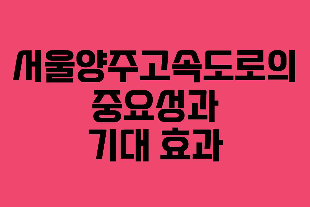 서울양주고속도로의 중요성과 기대 효과