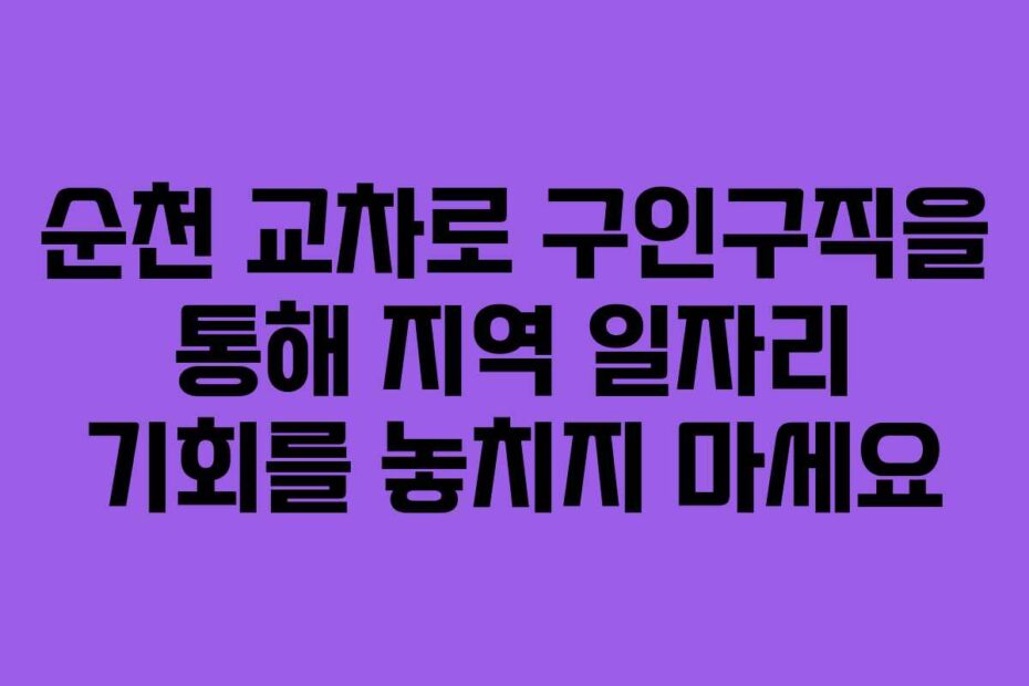 순천-교차로-구인구직을-통해-지역-일자리-기회를-놓치지-마세요