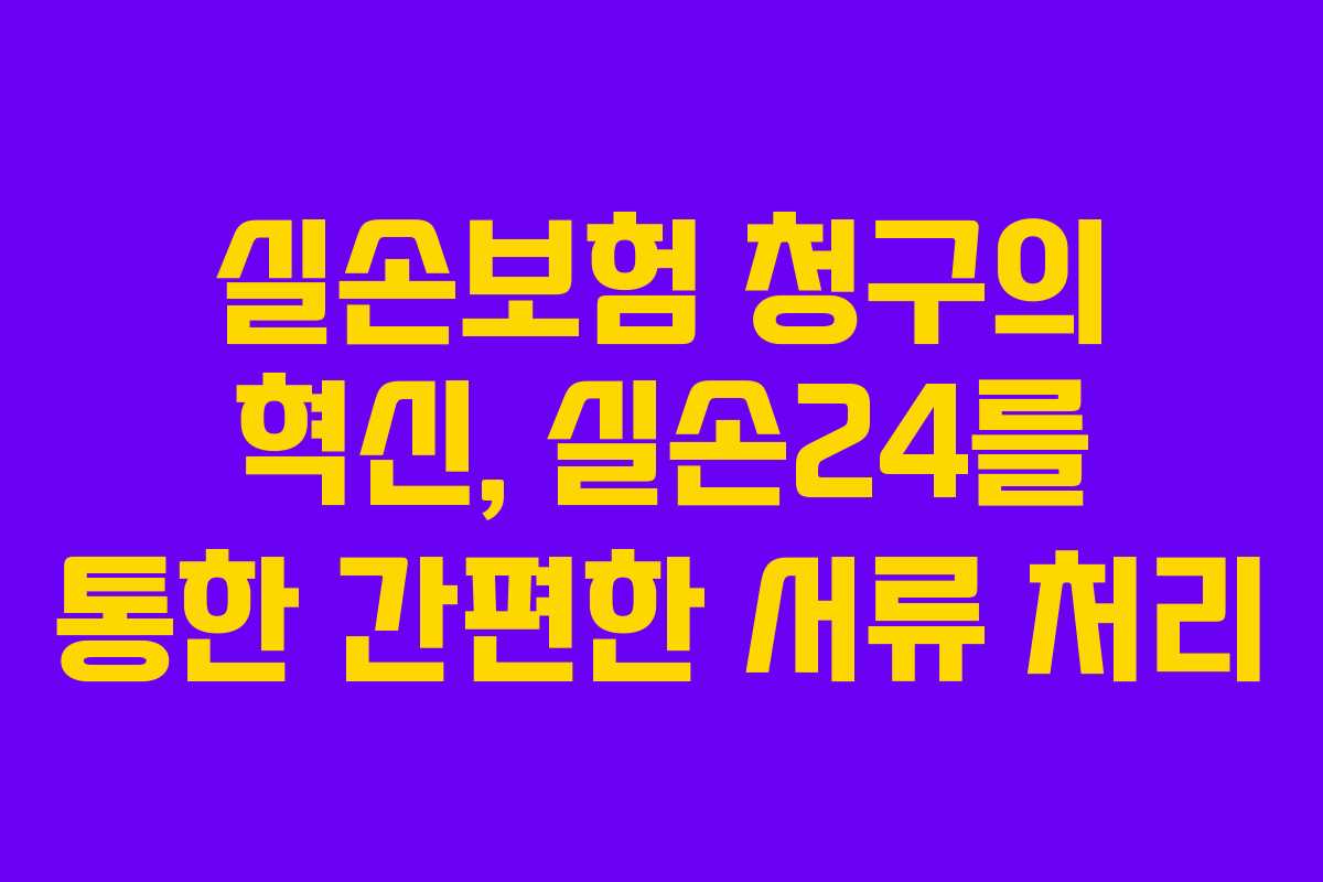 실손보험 청구의 혁신, 실손24를 통한 간편한 서류 처리