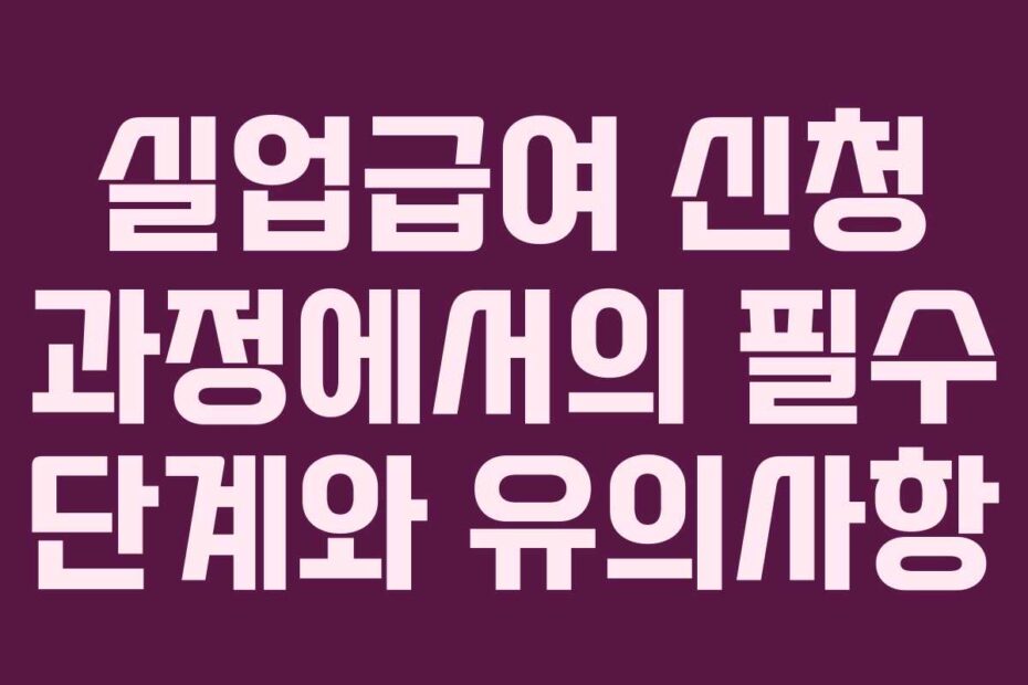 실업급여-신청-과정에서의-필수-단계와-유의사항